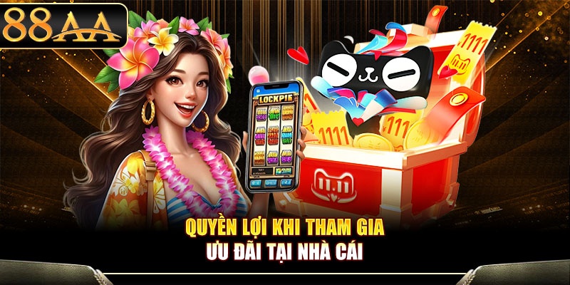 Quyền lợi khi tham gia ưu đãi tại nhà cái